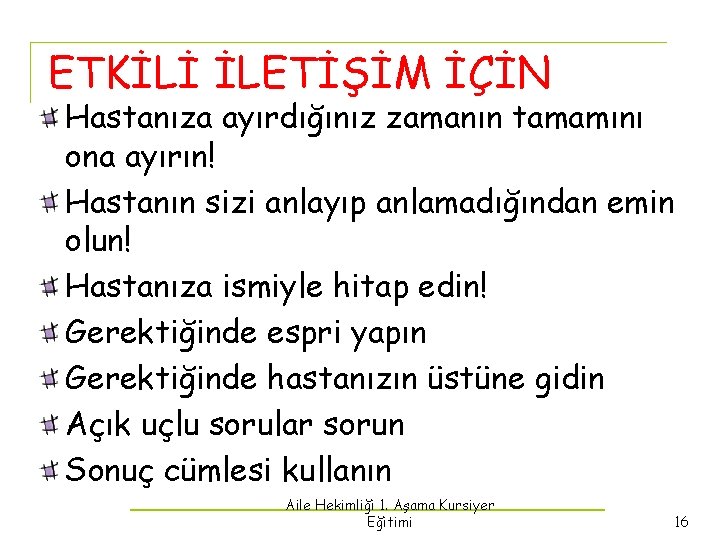 ETKİLİ İLETİŞİM İÇİN Hastanıza ayırdığınız zamanın tamamını ona ayırın! Hastanın sizi anlayıp anlamadığından emin