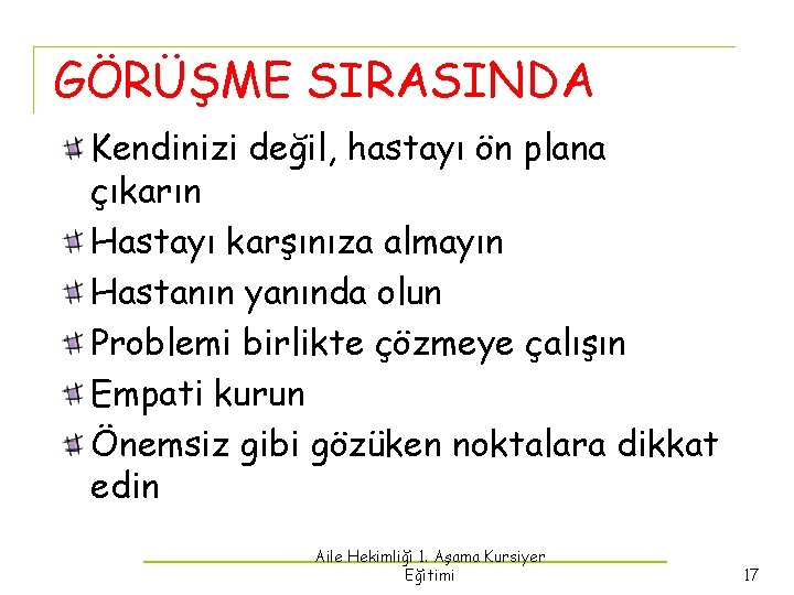 GÖRÜŞME SIRASINDA Kendinizi değil, hastayı ön plana çıkarın Hastayı karşınıza almayın Hastanın yanında olun