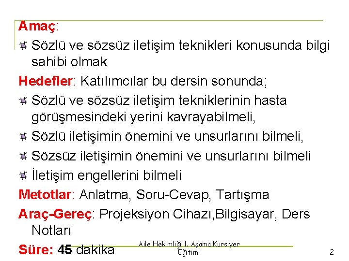 Amaç: Sözlü ve sözsüz iletişim teknikleri konusunda bilgi sahibi olmak Hedefler: Katılımcılar bu dersin