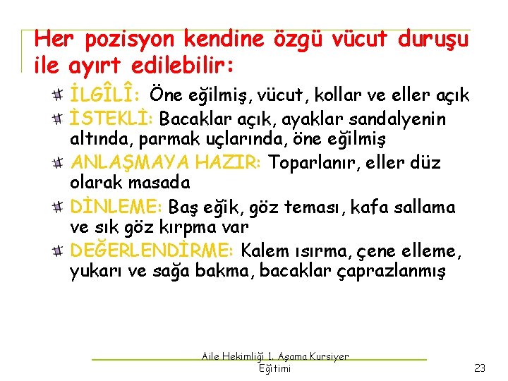 Her pozisyon kendine özgü vücut duruşu ile ayırt edilebilir: İLGÎLÎ: Öne eğilmiş, vücut, kollar