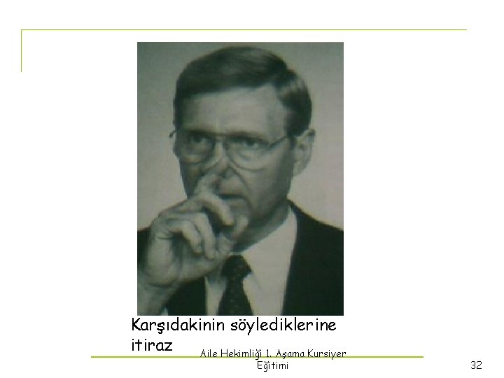 Karşıdakinin söylediklerine itiraz Aile Hekimliği 1. Aşama Kursiyer Eğitimi 32 