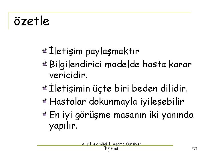 özetle İletişim paylaşmaktır Bilgilendirici modelde hasta karar vericidir. İletişimin üçte biri beden dilidir. Hastalar