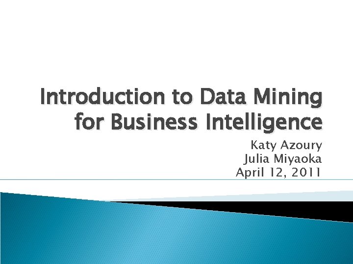 Introduction to Data Mining for Business Intelligence Katy Azoury Julia Miyaoka April 12, 2011