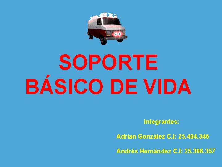 SOPORTE BÁSICO DE VIDA Integrantes: Adrian González C. I: 25. 404. 346 Andrés Hernández