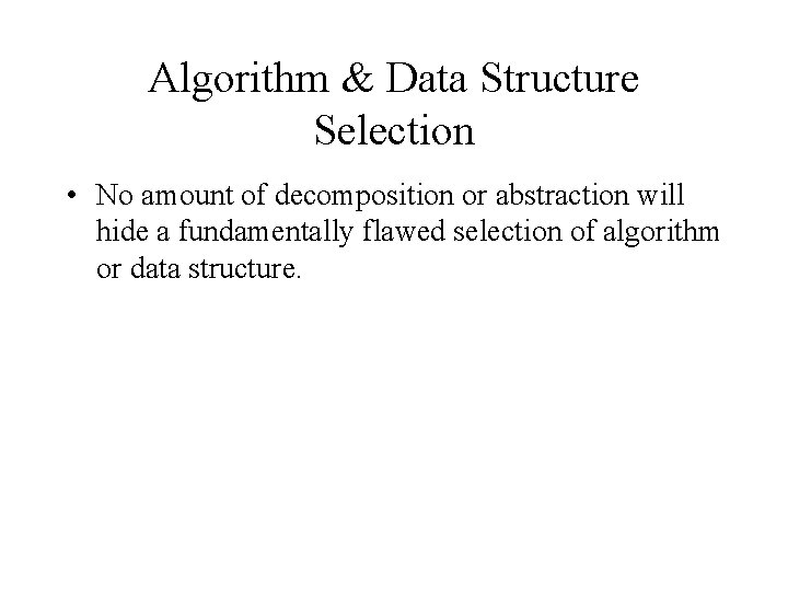 Algorithm & Data Structure Selection • No amount of decomposition or abstraction will hide