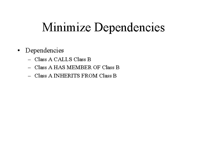 Minimize Dependencies • Dependencies – Class A CALLS Class B – Class A HAS