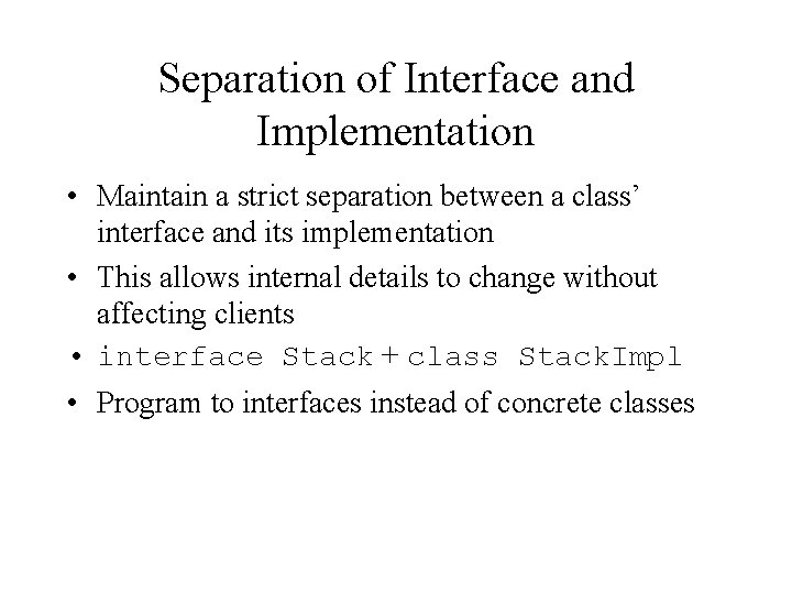 Separation of Interface and Implementation • Maintain a strict separation between a class’ interface