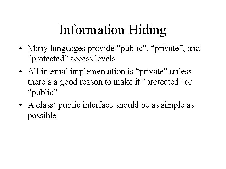 Information Hiding • Many languages provide “public”, “private”, and “protected” access levels • All