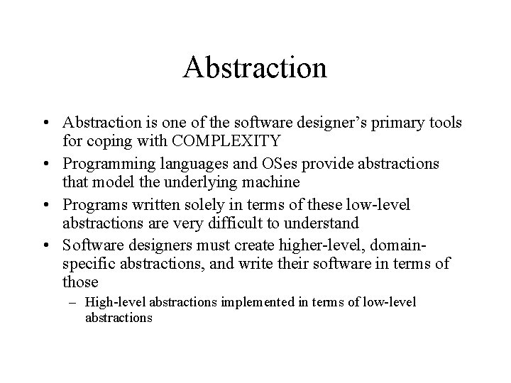 Abstraction • Abstraction is one of the software designer’s primary tools for coping with