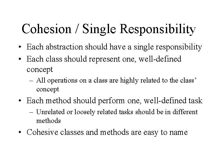 Cohesion / Single Responsibility • Each abstraction should have a single responsibility • Each