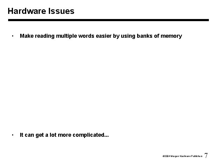 Hardware Issues • Make reading multiple words easier by using banks of memory •