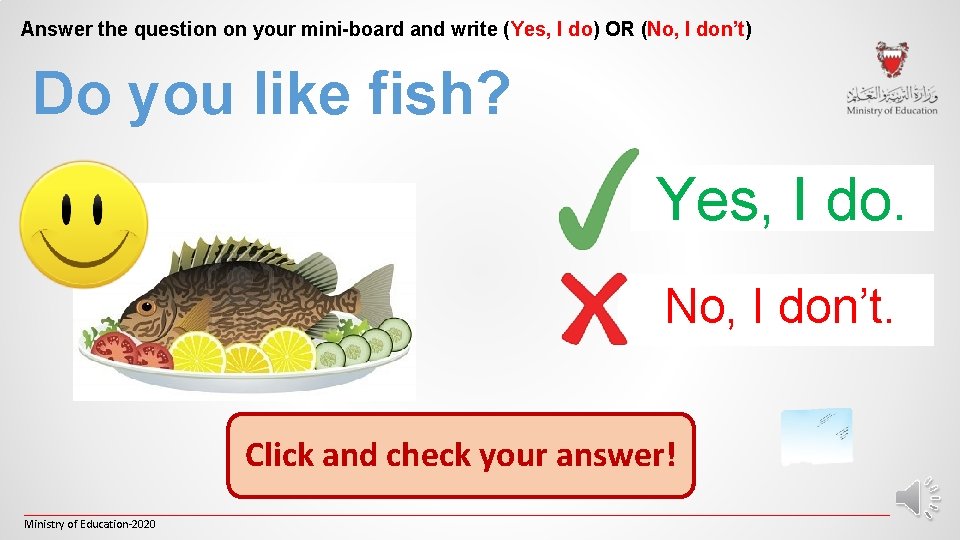 Answer the question on your mini-board and write (Yes, I do) OR (No, I