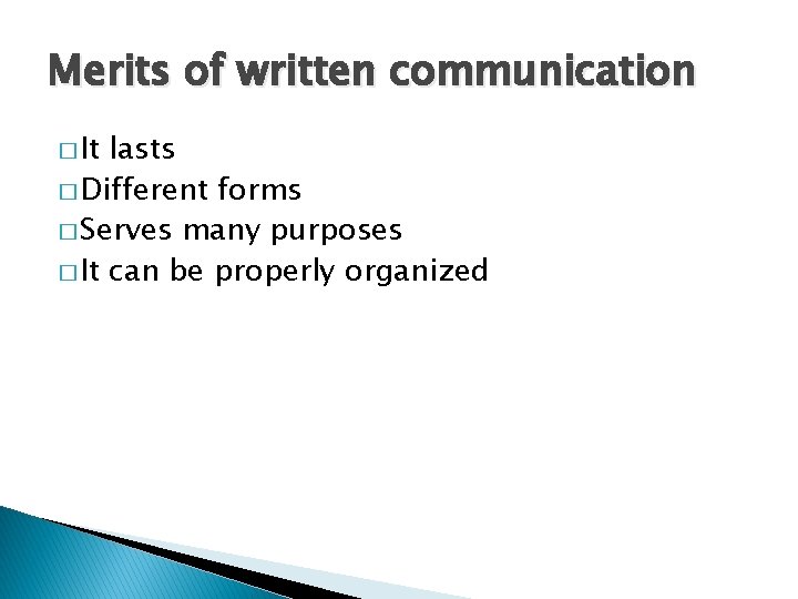 Merits of written communication � It lasts � Different forms � Serves many purposes