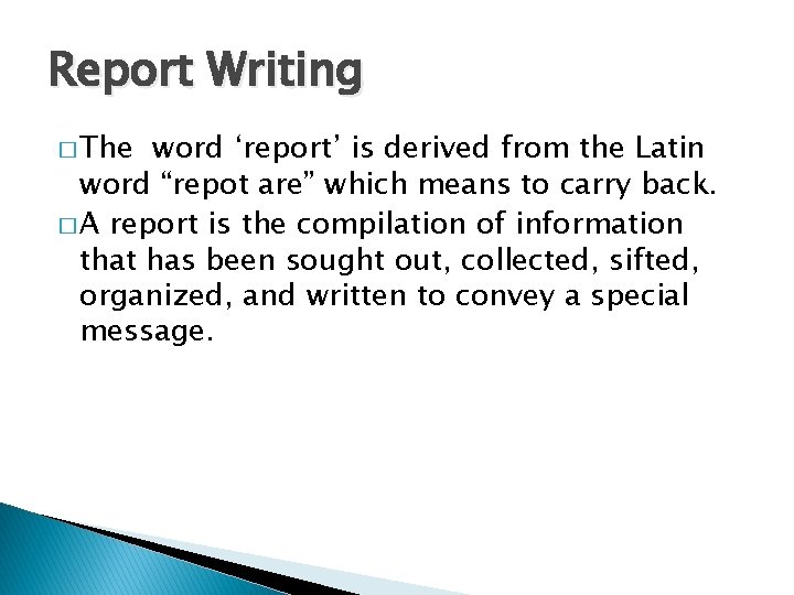 Report Writing � The word ‘report’ is derived from the Latin word “repot are”