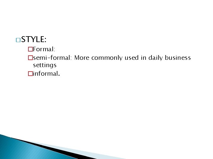 � STYLE: �Formal: �semi-formal: More commonly used in daily business settings �informal. 