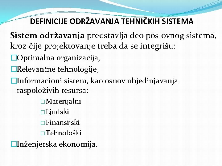 DEFINICIJE ODRŽAVANJA TEHNIČKIH SISTEMA Sistem održavanja predstavlja deo poslovnog sistema, kroz čije projektovanje treba