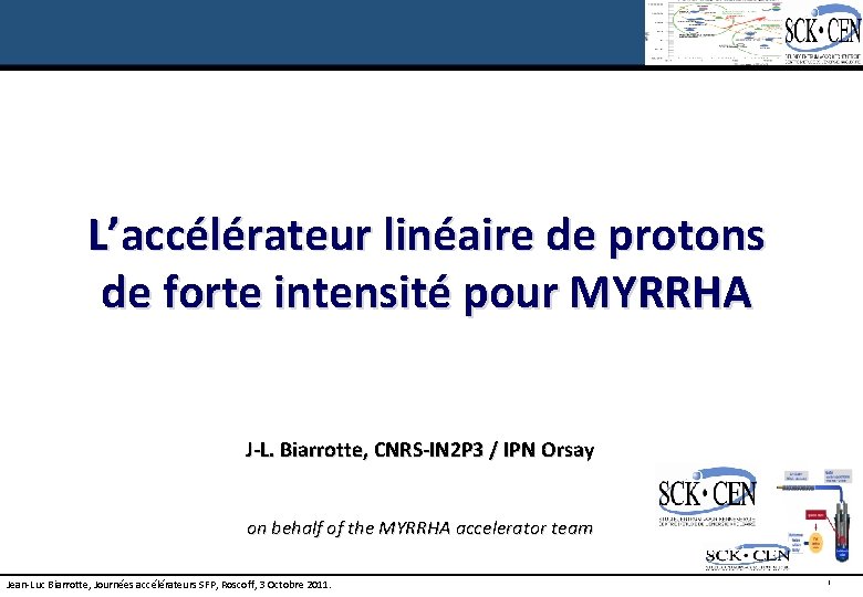 L’accélérateur linéaire de protons de forte intensité pour MYRRHA J-L. Biarrotte, CNRS-IN 2 P