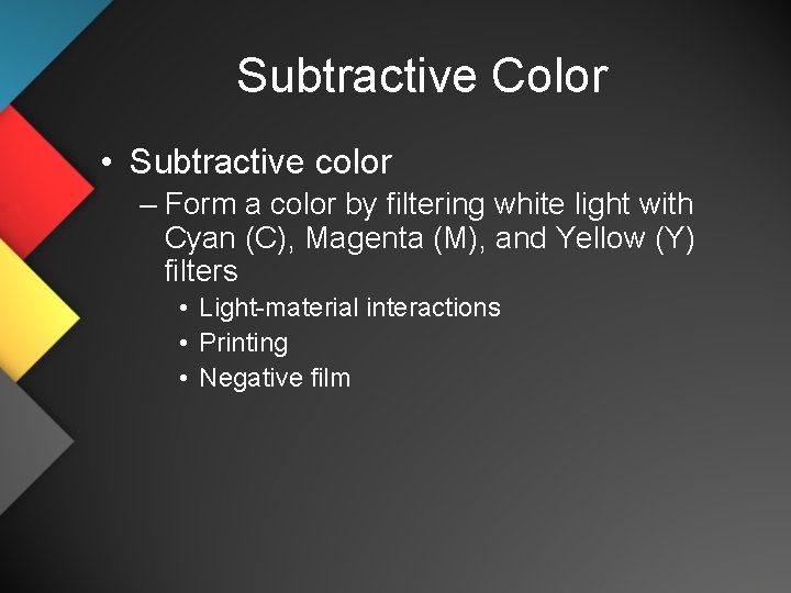 Subtractive Color • Subtractive color – Form a color by filtering white light with
