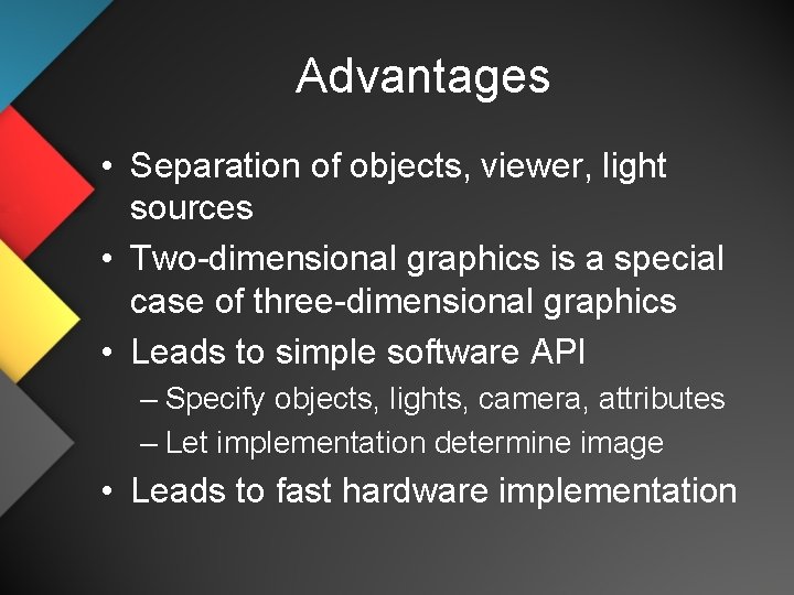 Advantages • Separation of objects, viewer, light sources • Two-dimensional graphics is a special