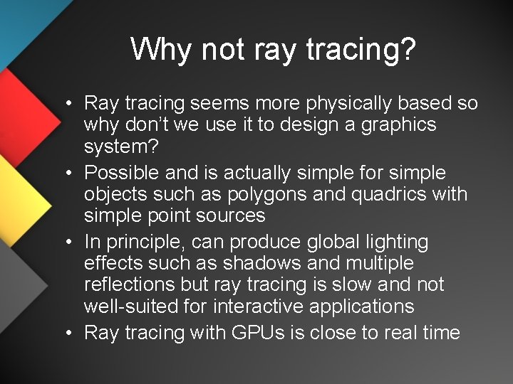 Why not ray tracing? • Ray tracing seems more physically based so why don’t