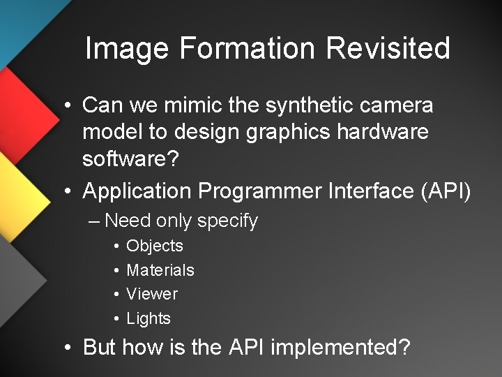 Image Formation Revisited • Can we mimic the synthetic camera model to design graphics