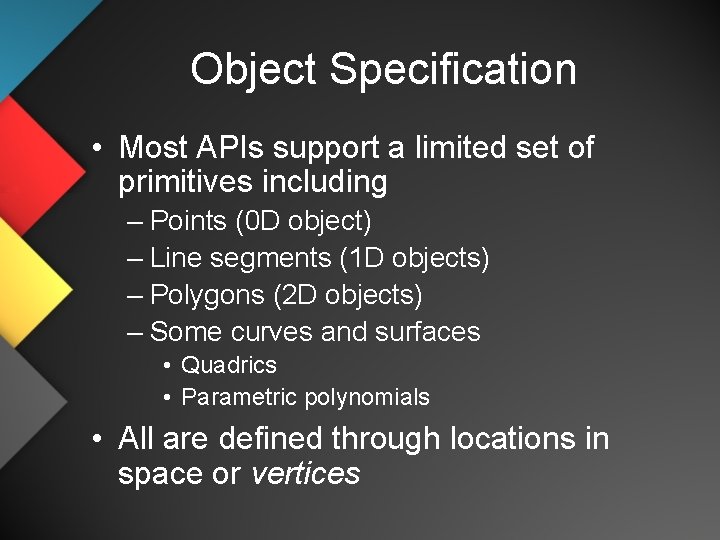 Object Specification • Most APIs support a limited set of primitives including – Points