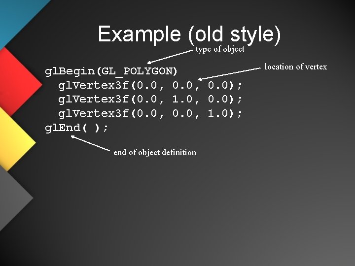 Example (old style) type of object gl. Begin(GL_POLYGON) gl. Vertex 3 f(0. 0, 0.