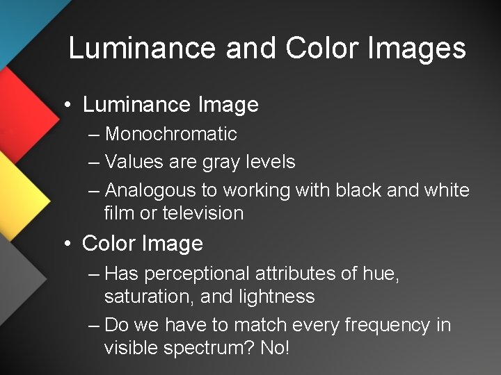 Luminance and Color Images • Luminance Image – Monochromatic – Values are gray levels