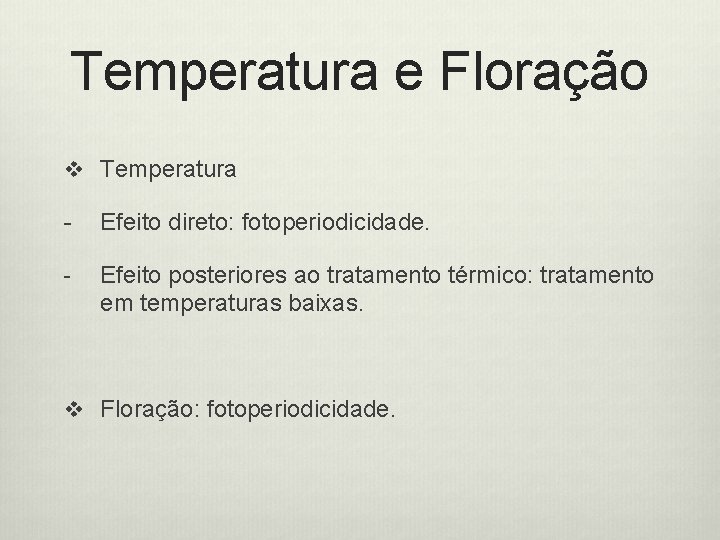 Temperatura e Floração v Temperatura - Efeito direto: fotoperiodicidade. - Efeito posteriores ao tratamento