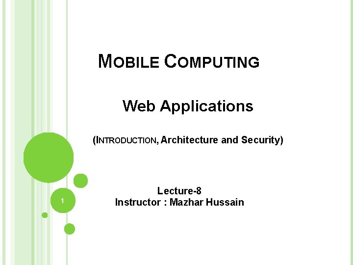 MOBILE COMPUTING Web Applications (INTRODUCTION, Architecture and Security) 1 Lecture-8 Instructor : Mazhar Hussain