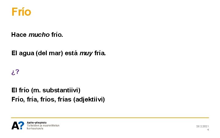 Frío Hace mucho frío. El agua (del mar) está muy fría. ¿? El frío