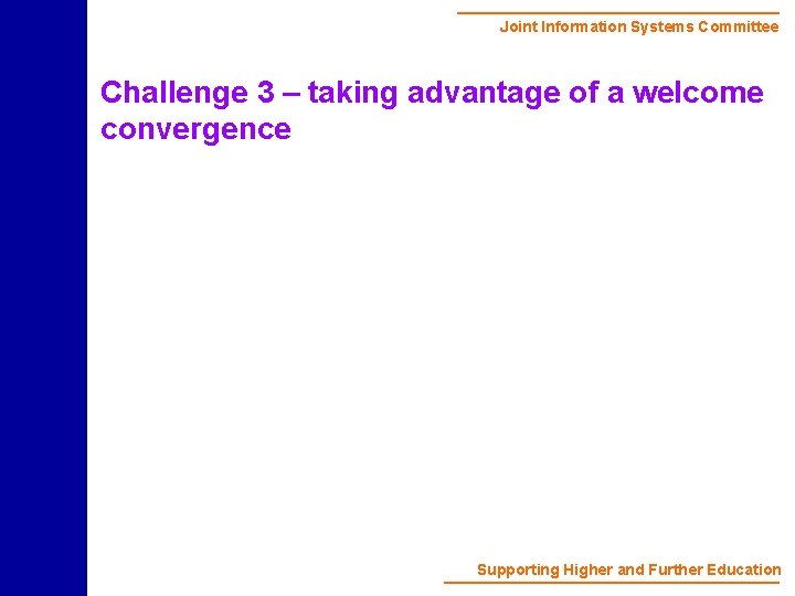 Joint Information Systems Committee Challenge 3 – taking advantage of a welcome convergence Supporting