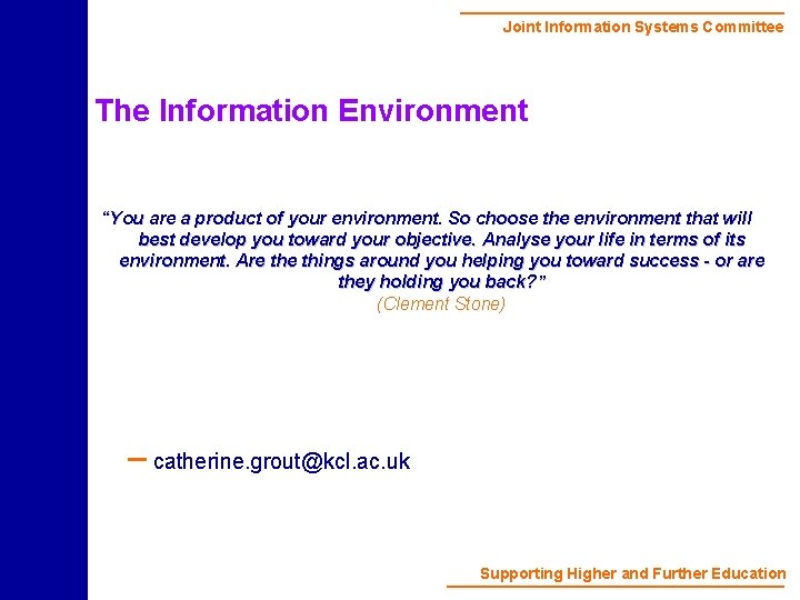 Joint Information Systems Committee The Information Environment “You are a product of your environment.