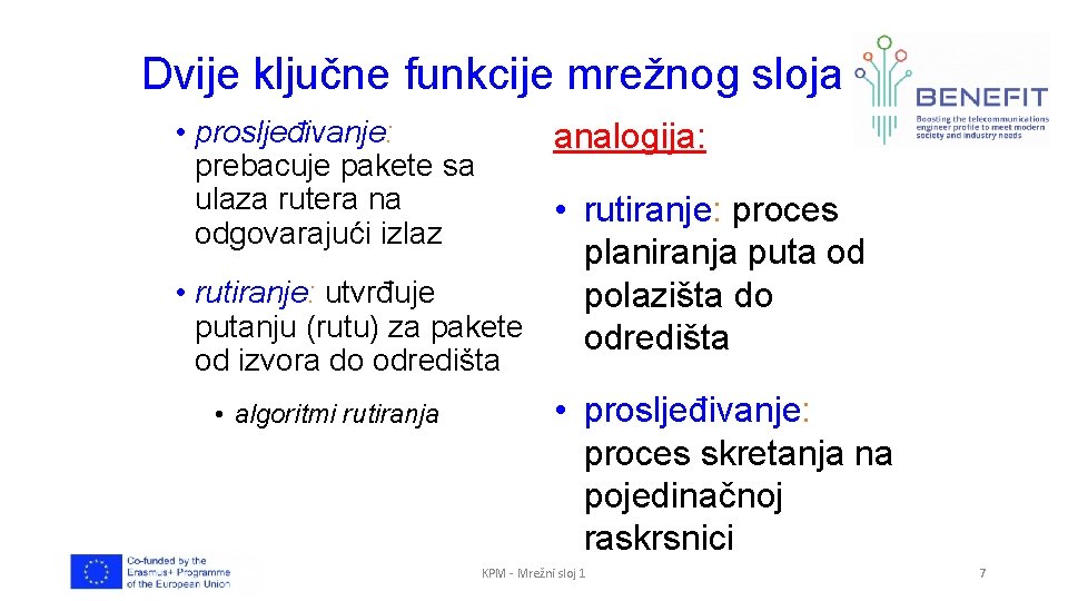 Dvije ključne funkcije mrežnog sloja • prosljeđivanje: prebacuje pakete sa ulaza rutera na odgovarajući