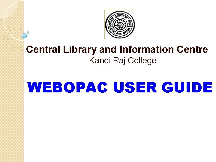  Central Library and Information Centre Kandi Raj College WEBOPAC USER GUIDE 