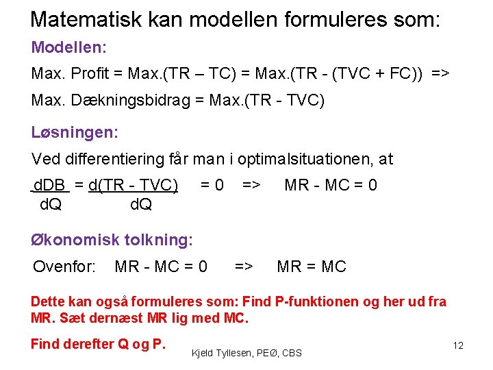 Matematisk kan modellen formuleres som: Modellen: Max. Profit = Max. (TR – TC) = Matematisk kan modellen formuleres som: Modellen: Max. Profit = Max. (TR – TC) =