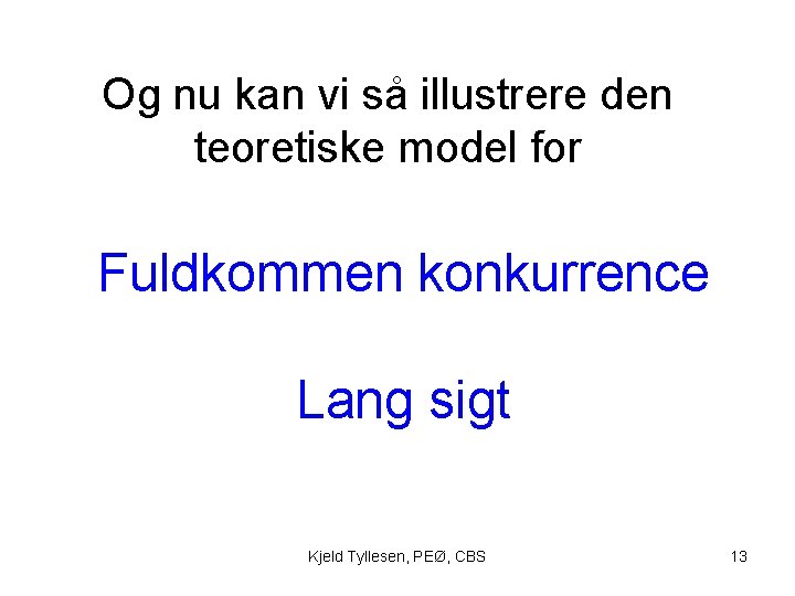 Og nu kan vi så illustrere den teoretiske model for Fuldkommen konkurrence Lang sigt