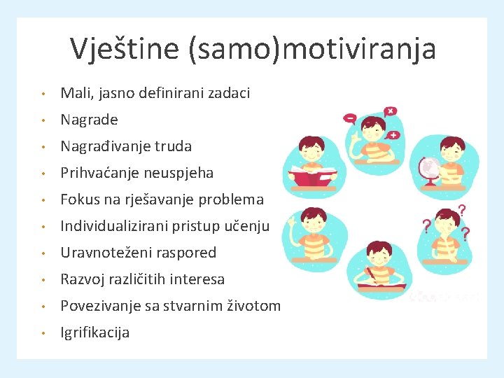 Vještine (samo)motiviranja • Mali, jasno definirani zadaci • Nagrade • Nagrađivanje truda • Prihvaćanje