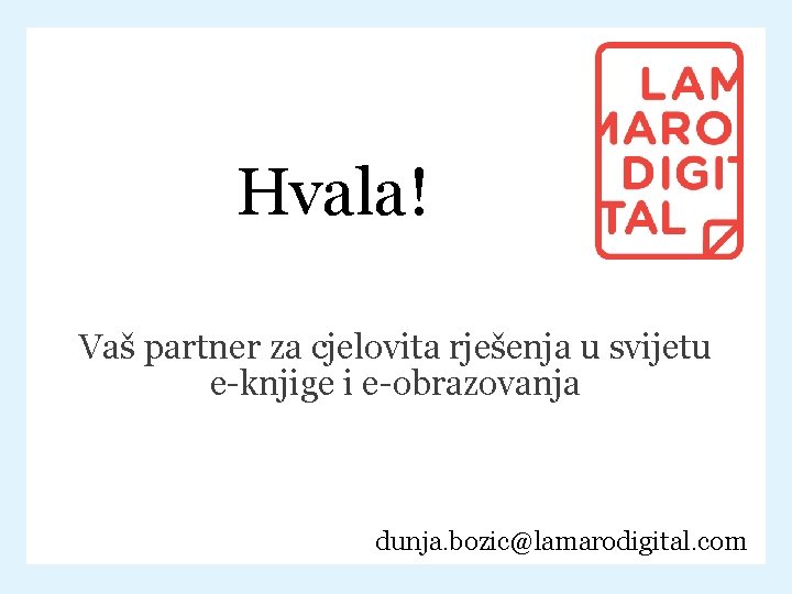 Hvala! Vaš partner za cjelovita rješenja u svijetu e-knjige i e-obrazovanja dunja. bozic@lamarodigital. com