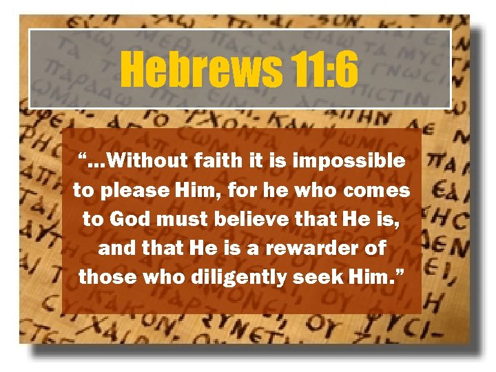 Hebrews 11: 6 “…Without faith it is impossible to please Him, for he who