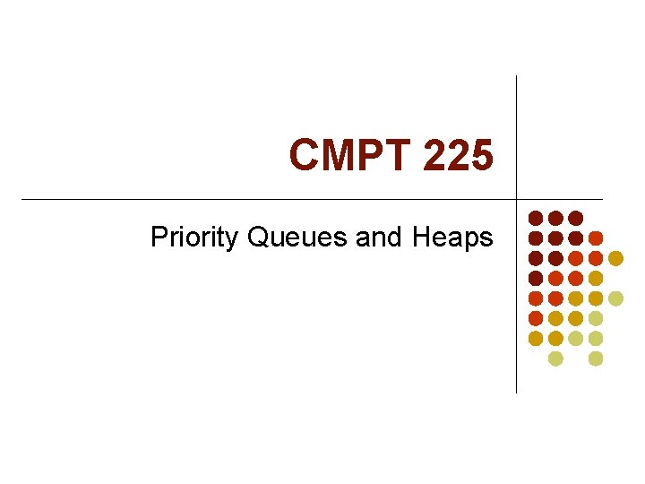 CMPT 225 Priority Queues and Heaps 