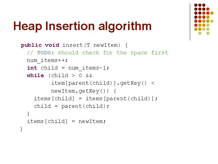 Heap Insertion algorithm public void insert(T new. Item) { // TODO: should check for