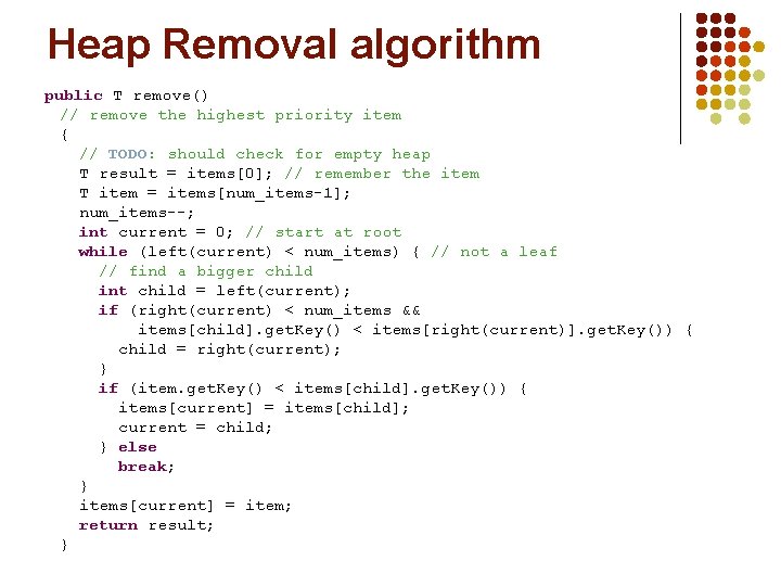 Heap Removal algorithm public T remove() // remove the highest priority item { //