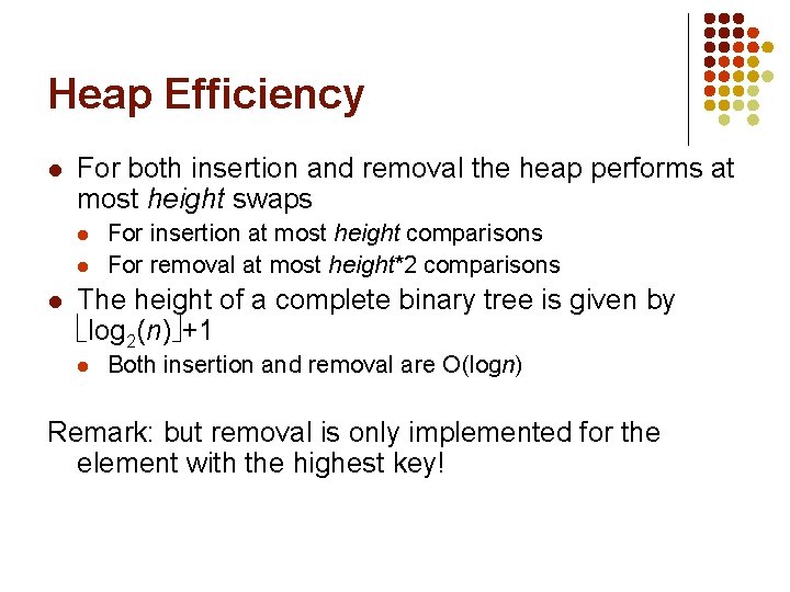 Heap Efficiency l For both insertion and removal the heap performs at most height