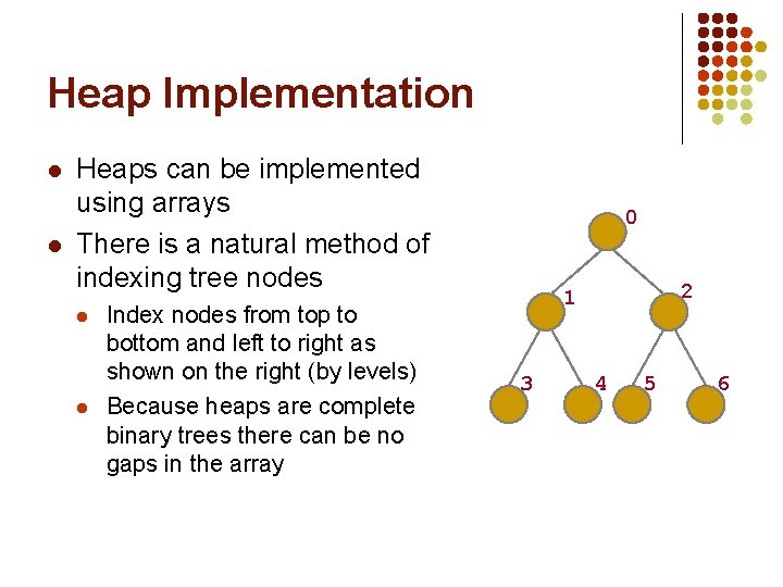 Heap Implementation l l Heaps can be implemented using arrays There is a natural