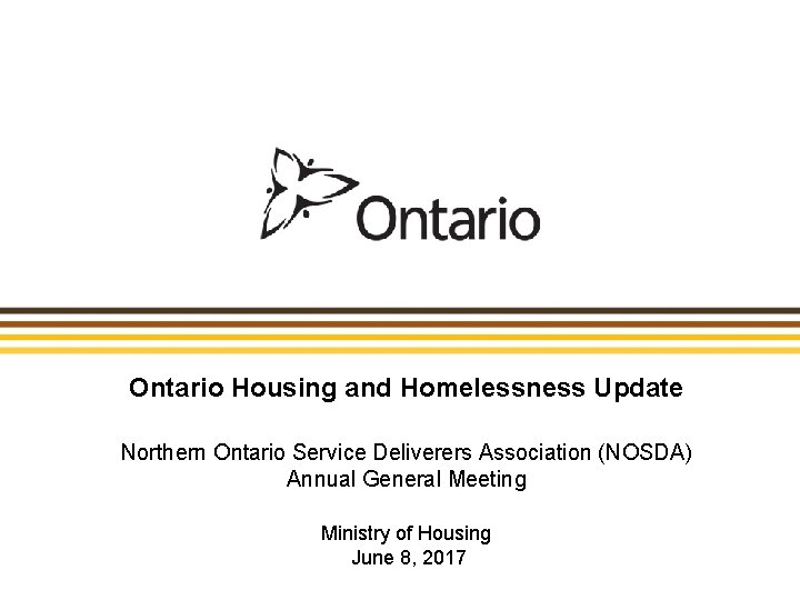 Ontario Housing and Homelessness Update Northern Ontario Service Deliverers Association (NOSDA) Annual General Meeting