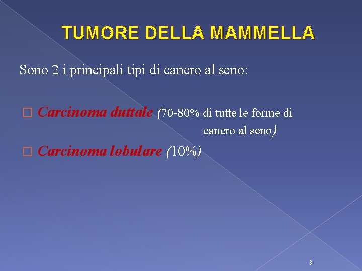 TUMORE DELLA MAMMELLA Sono 2 i principali tipi di cancro al seno: � Carcinoma