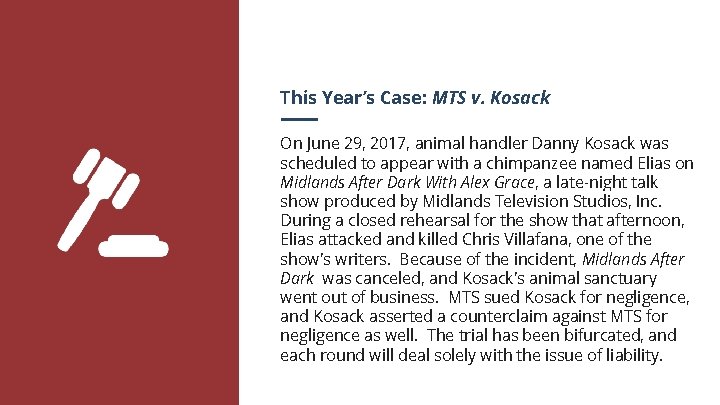 This Year’s Case: MTS v. Kosack On June 29, 2017, animal handler Danny Kosack