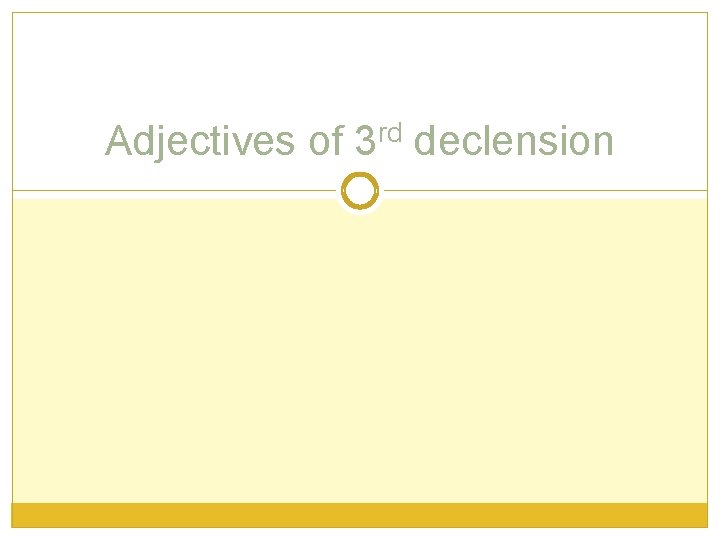 Adjectives of 3 rd declension Adjectives of 3 rd declension