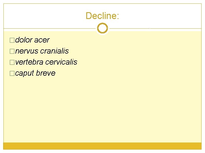 Decline: �dolor acer �nervus cranialis �vertebra cervicalis �caput breve Decline: �dolor acer �nervus cranialis �vertebra cervicalis �caput breve